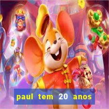 paul tem 20 anos de idade